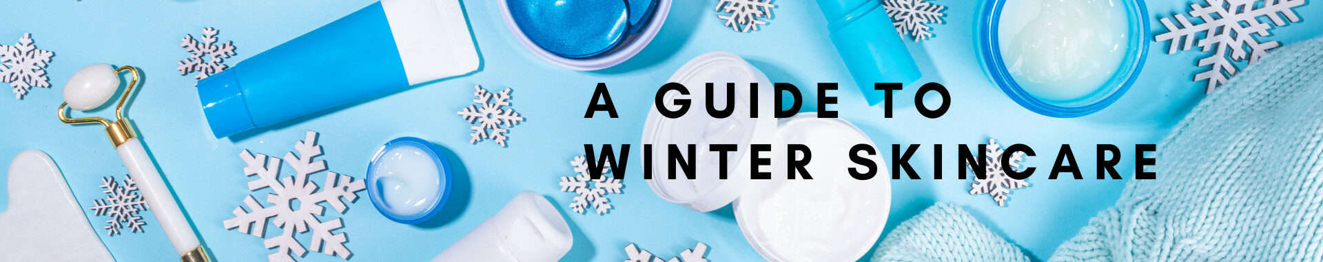 a guide to winter skincare