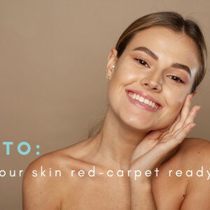 How to get your skin red-carpet ready!