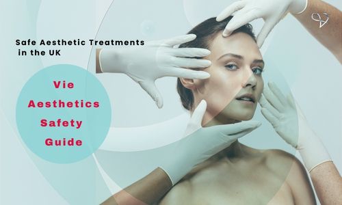 Safe Aesthetic Treatments in the UK | Vie Aesthetics Safety Guide