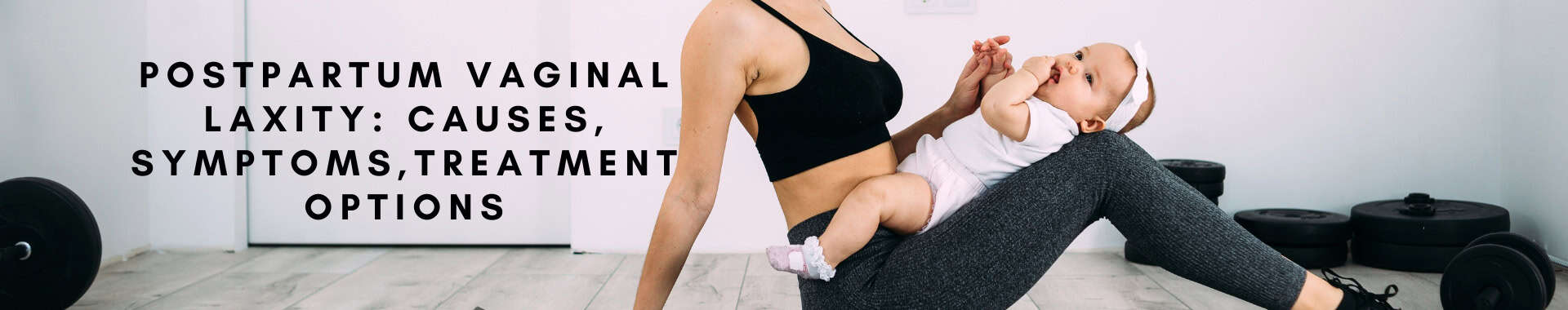 Postpartum Vaginal Laxity: Causes, Symptoms,Treatment Options