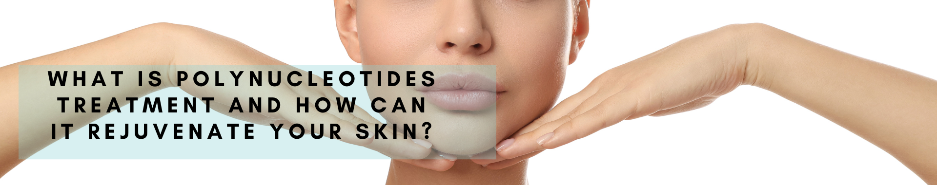 What is polynucleotides treatment and how can it rejuvenate your skin?