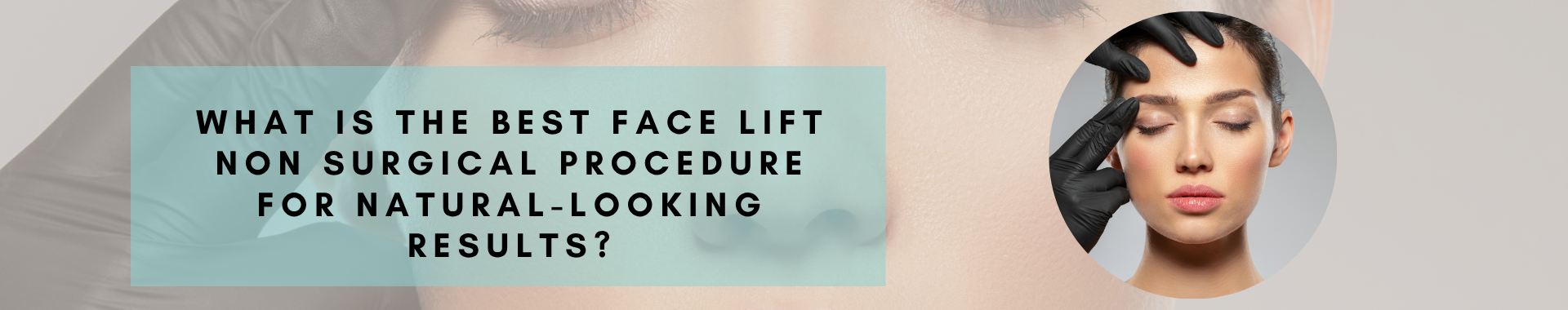 Blog Banner: What is the best face lift non surgical procedure for natural-looking results?
