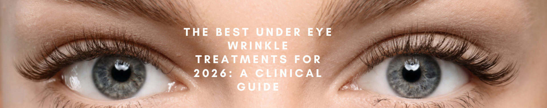 The Best Under Eye Wrinkle Treatments for 2026: A Clinical Guide