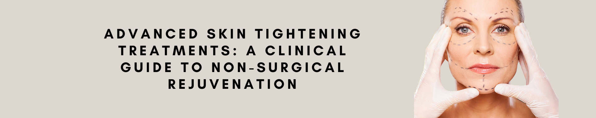 Advanced Skin Tightening Treatments: A Clinical Guide to Non-Surgical Rejuvenation