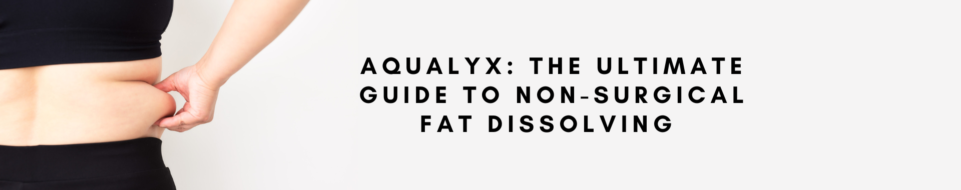 Blog banner Aqualyx: The Ultimate Guide to Non-Surgical Fat Dissolving