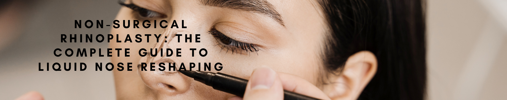 blog banner Non-Surgical Rhinoplasty: The Complete Guide to Liquid Nose Reshaping